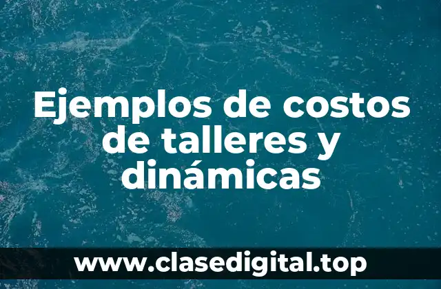 Ejemplos de costos de talleres y dinámicas