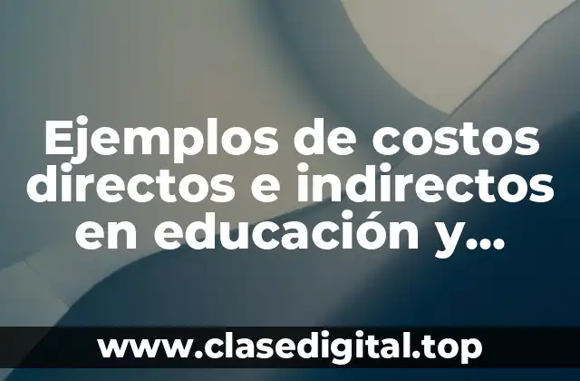 Ejemplos de costos directos e indirectos en educación y Significado