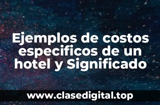 Ejemplos de costos específicos de un hotel