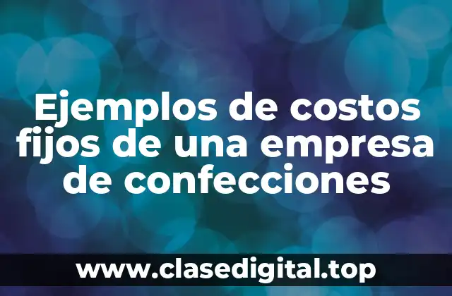 Ejemplos de costos fijos de una empresa de confecciones