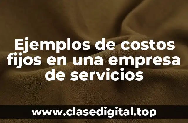 Ejemplos de costos fijos en una empresa de servicios