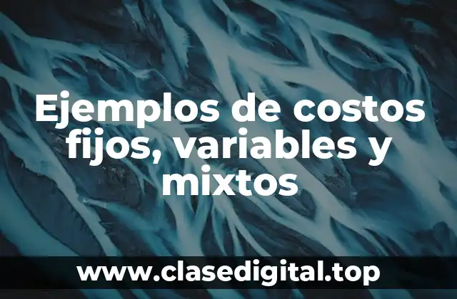 Ejemplos de costos fijos, variables y mixtos