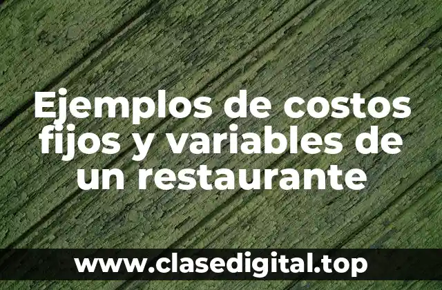 Ejemplos de costos fijos y variables de un restaurante