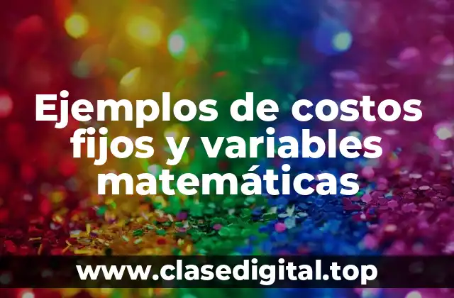 Ejemplos de costos fijos y variables matemáticas
