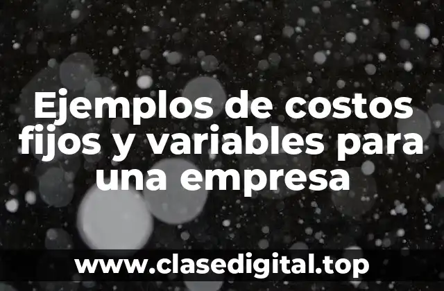 Ejemplos de costos fijos y variables para una empresa