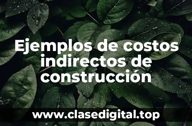 Ejemplos de costos indirectos de construcción