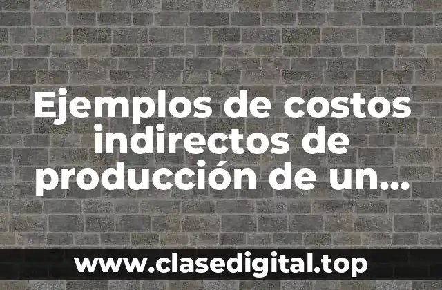 Ejemplos de costos indirectos de producción de un pastel y Significado