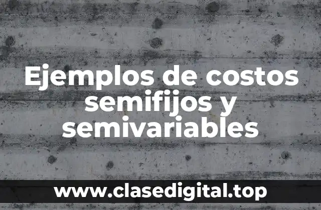 Ejemplos de costos semifijos y semivariables