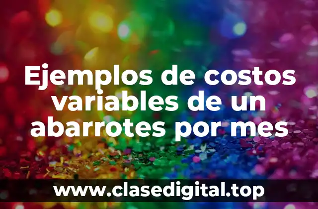 Ejemplos de costos variables de un abarrotes por mes