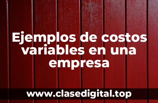 Ejemplos de costos variables en una empresa