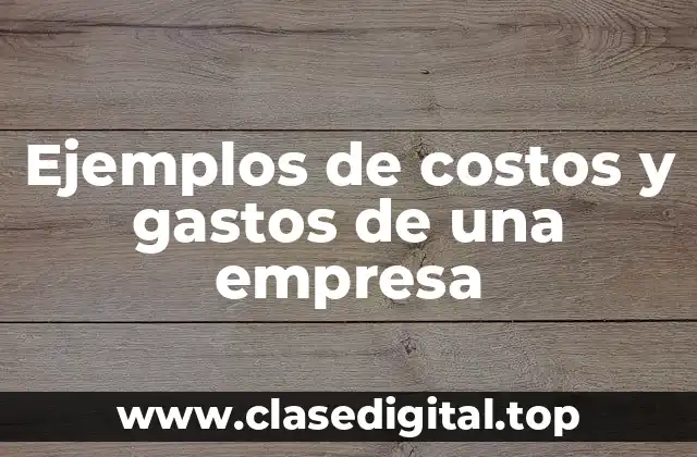 Ejemplos de costos y gastos de una empresa