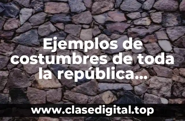 Ejemplos de costumbres de toda la república mexicana