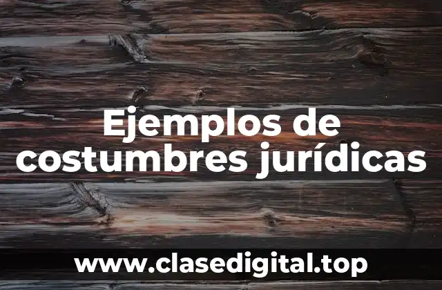 Ejemplos de costumbres jurídicas