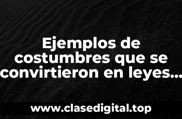 Ejemplos de costumbres que se convirtieron en leyes en México