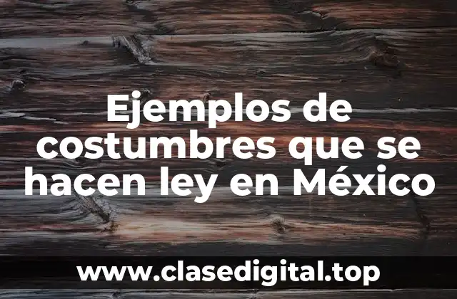 Ejemplos de costumbres que se hacen ley en México