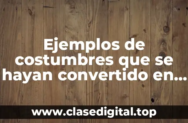 Ejemplos de costumbres que se hayan convertido en derecho