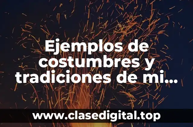 Ejemplos de costumbres y tradiciones de mi comunidad a la y Significado