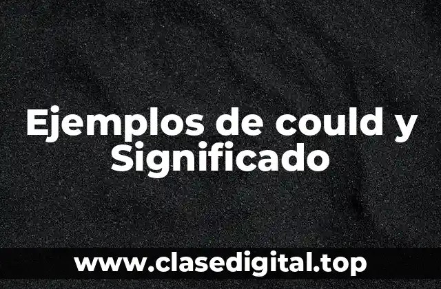 Ejemplos de could y Significado