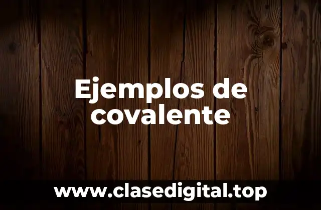 Ejemplos de covalente
