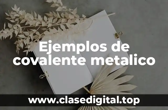 Ejemplos de covalente metalico