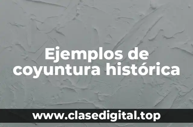 Ejemplos de coyuntura histórica