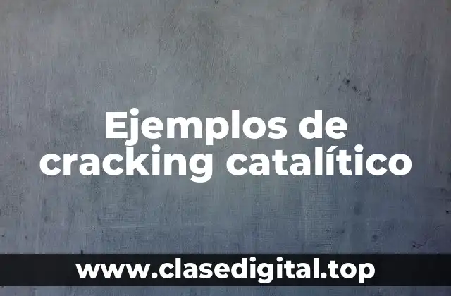 Ejemplos de cracking catalítico