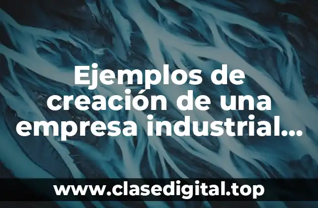 Ejemplos de creación de una empresa industrial mecánica