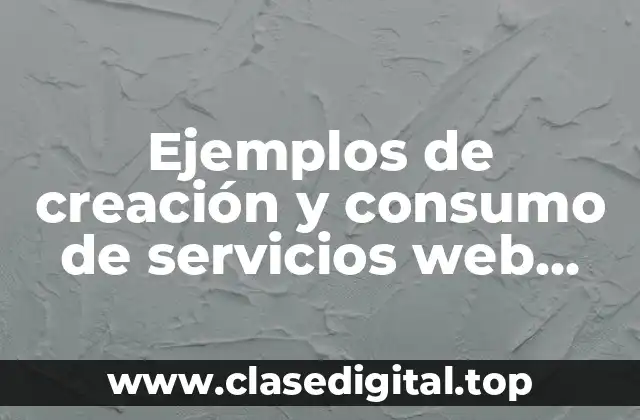 Ejemplos de creación y consumo de servicios web XML