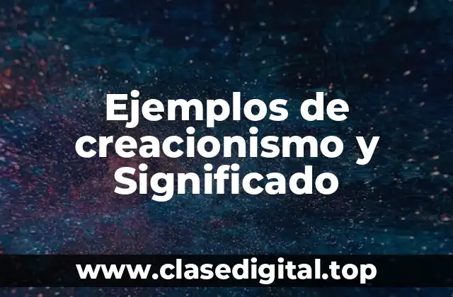 Ejemplos de creacionismo y Significado