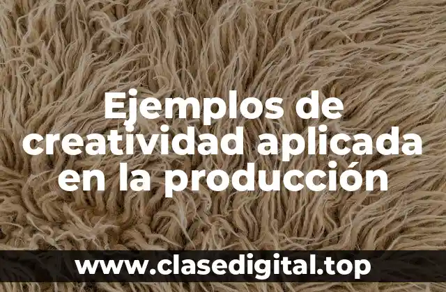 Ejemplos de creatividad aplicada en la producción