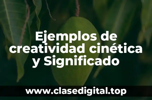 Ejemplos de creatividad cinética y Significado