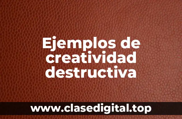 Ejemplos de creatividad destructiva