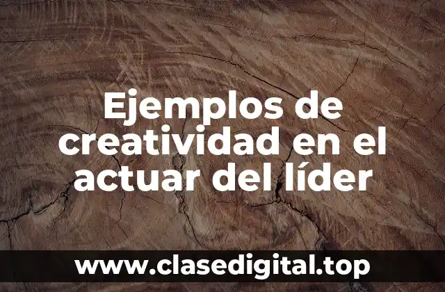 Ejemplos de creatividad en el actuar del líder