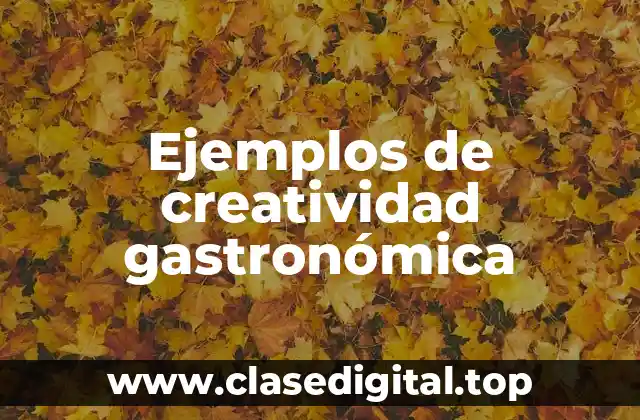 Ejemplos de creatividad gastronómica