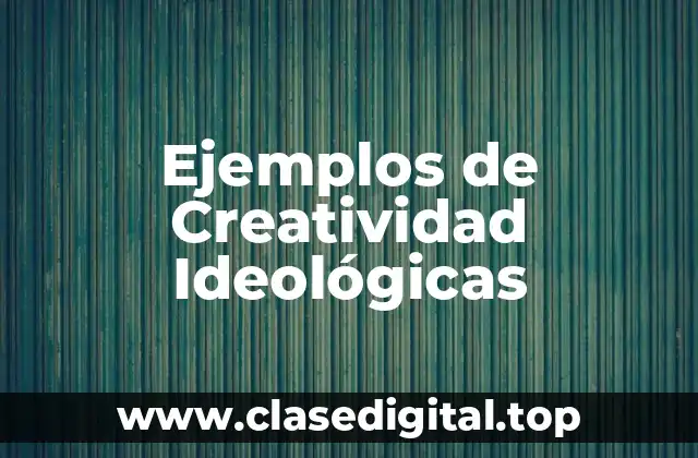 Ejemplos de Creatividad Ideológicas