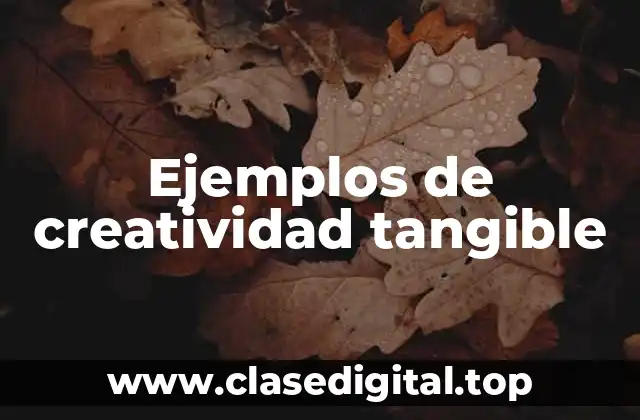 Ejemplos de creatividad tangible