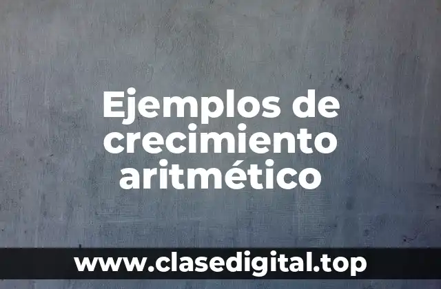 Ejemplos de crecimiento aritmético