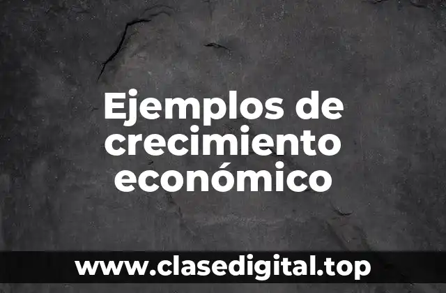 Ejemplos de crecimiento económico