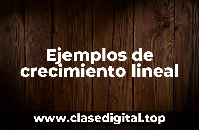 Ejemplos de crecimiento lineal