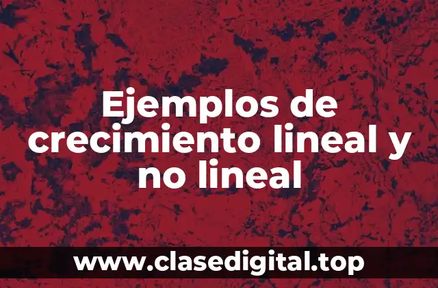 Ejemplos de crecimiento lineal y no lineal