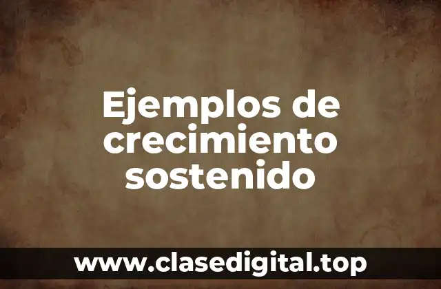 Ejemplos de crecimiento sostenido