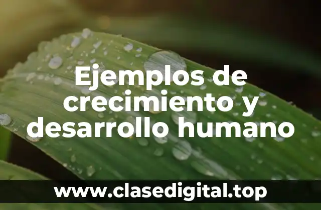 Ejemplos de crecimiento y desarrollo humano