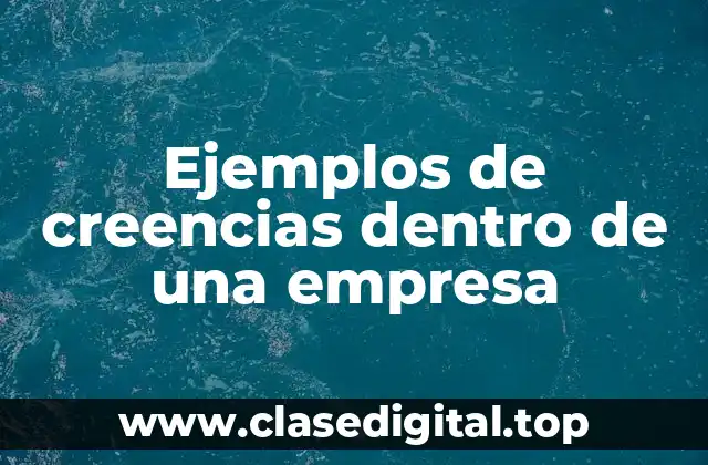 Ejemplos de creencias dentro de una empresa