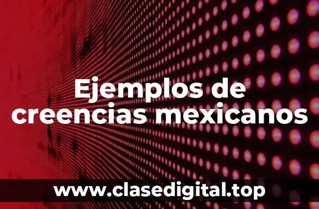 Ejemplos de creencias mexicanos