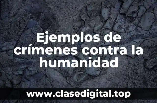 Ejemplos de crímenes contra la humanidad