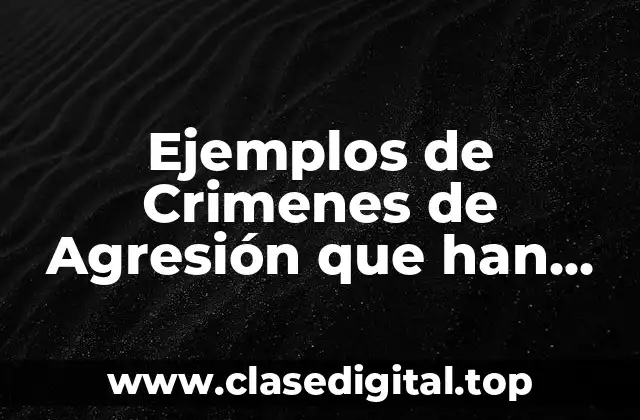 Ejemplos de Crimenes de Agresión