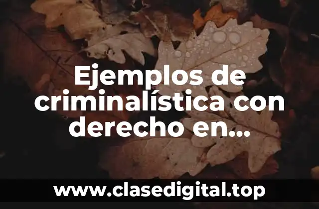 Ejemplos de criminalística con derecho en criminología