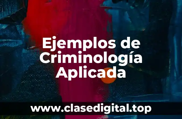 Ejemplos de Criminología Aplicada