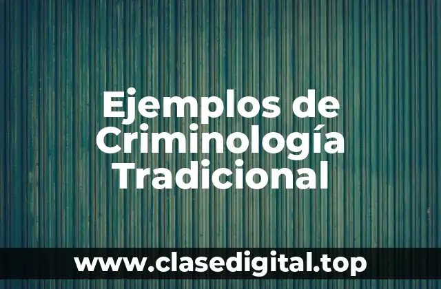 Ejemplos de Criminología Tradicional