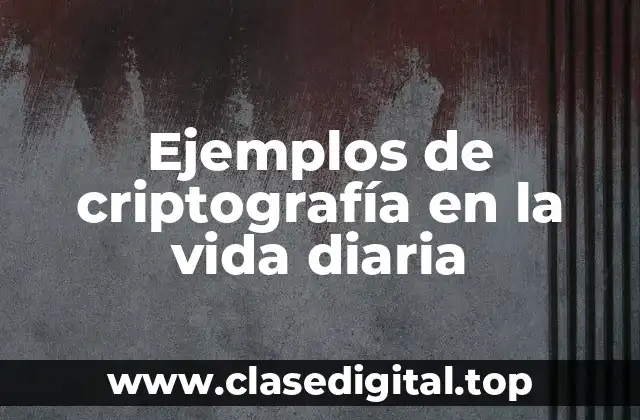 Ejemplos de criptografía en la vida diaria